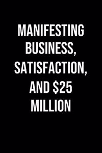 Manifesting Business Satisfaction And 25 Million