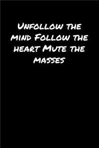Unfollow The Mind Follow The Heart Mute The Masses�