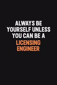 Always Be Yourself Unless You Can Be A Licensing Engineer