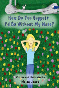 How Do You Suppose I'd Be Without My Nose?