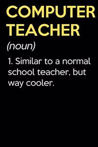 Computer Teacher (Noun) 1. Similar To A Normal School Teacher But Way Cooler