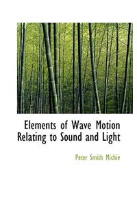 Elements of Wave Motion Relating to Sound and Light