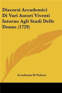 Discorsi Accademici Di Vari Autori Viventi Intorno Agli Studi Delle Donne (1729)