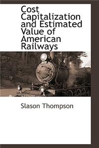 Cost Capitalization and Estimated Value of American Railways