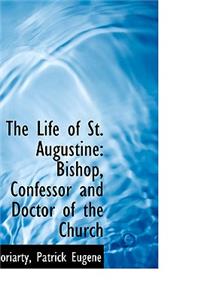 The Life of St. Augustine: Bishop, Confessor and Doctor of the Church