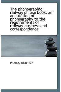 The Phonographic Railway Phrase Book; An Adaptation of Phonography to the Requirements of Railway Bu