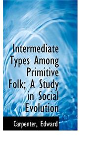 Intermediate Types Among Primitive Folk; A Study in Social Evolution