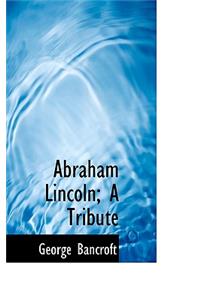 Abraham Lincoln; A Tribute