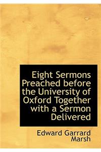 Eight Sermons Preached Before the University of Oxford Together with a Sermon Delivered
