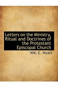 Letters on the Ministry, Ritual and Doctrines of the Protestant Episcopal Church