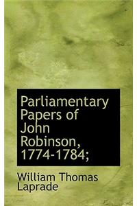 Parliamentary Papers of John Robinson, 1774-1784;