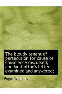 The Bloudy Tenent of Persecution for Cause of Conscience Discussed; And Mr. Cotton's Letter Examined and Answered;