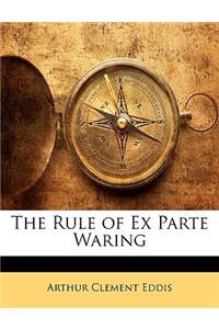 The Rule of Ex Parte Waring