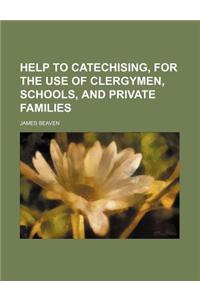Help to Catechising, for the Use of Clergymen, Schools, and Private Families