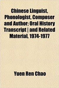 Chinese Linguist, Phonologist, Composer and Author; Oral History Transcript and Related Material, 1974-1977