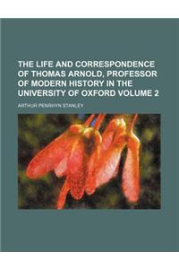 The Life and Correspondence of Thomas Arnold, Professor of Modern History in the University of Oxford Volume 2
