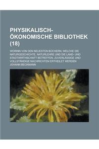 Physikalisch-Okonomische Bibliothek; Worinn Von Den Neuesten Buchern, Welche Die Naturgeschichte, Naturlehre Und Die Land- Und Stadtwirthschaft Betref