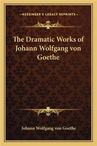 Dramatic Works of Johann Wolfgang Von Goethe