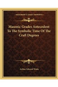 Masonic Grades Antecedent to the Symbolic Time of the Craft Degrees