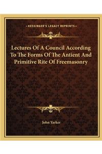 Lectures of a Council According to the Forms of the Antient and Primitive Rite of Freemasonry