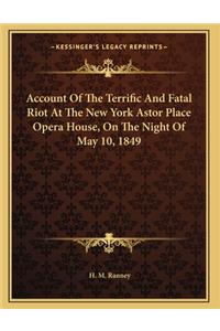Account Of The Terrific And Fatal Riot At The New York Astor Place Opera House, On The Night Of May 10, 1849