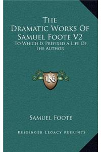 The Dramatic Works of Samuel Foote V2