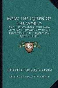 Merv, the Queen of the World: And the Scourge of the Man-Stealing Turcomans, with an Exposition of the Khorassan Question (1881)