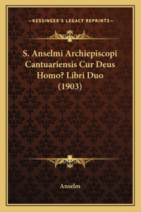 S. Anselmi Archiepiscopi Cantuariensis Cur Deus Homo? Libri Duo (1903)