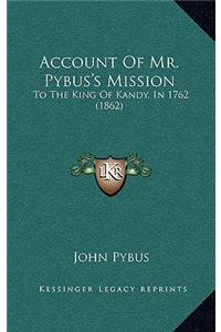 Account Of Mr. Pybus's Mission: To The King Of Kandy, In 1762 (1862)