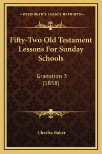 Fifty-Two Old Testament Lessons For Sunday Schools