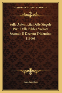 Sulla Autenticita Delle Singole Parti Della Bibbia Volgata Secondo Il Decreto Tridentino (1866)