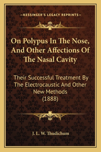 On Polypus In The Nose, And Other Affections Of The Nasal Cavity