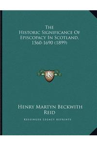 The Historic Significance Of Episcopacy In Scotland, 1560-1690 (1899)