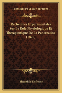 Recherches Experimentales Sur Le Role Physiologique Et Therapeutique De La Pancreatine (1875)