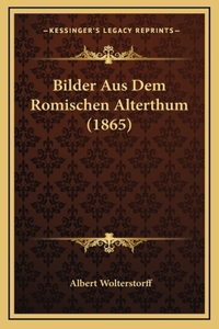 Bilder Aus Dem Romischen Alterthum (1865)