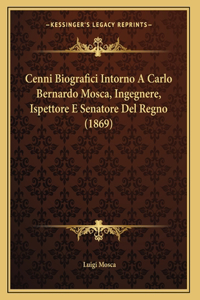Cenni Biografici Intorno A Carlo Bernardo Mosca, Ingegnere, Ispettore E Senatore Del Regno (1869)