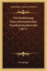 Die Einfuhrung Eines Internationalen Eisenbahnfrachtrechts (1877)