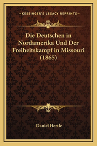Die Deutschen in Nordamerika Und Der Freiheitskampf in Missouri (1865)