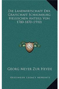 Die Landwirtschaft Der Grafschaft Schaumburg Hessischen Anteils Von 1780-1870 (1910)