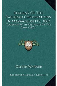 Returns Of The Railroad Corporations In Massachusetts, 1862