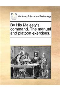 By His Majesty's Command. the Manual and Platoon Exercises.