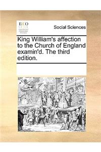 King William's Affection to the Church of England Examin'd. the Third Edition.