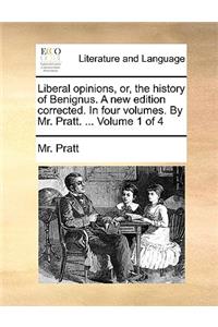 Liberal Opinions, Or, the History of Benignus. a New Edition Corrected. in Four Volumes. by Mr. Pratt. ... Volume 1 of 4