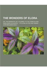 The Wonders of Elora; Or, the Narrative of a Journey to the Temples and Dwellings Excavated ... at Elora, in the East Indies ...