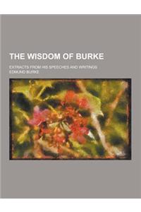 The Wisdom of Burke; Extracts from His Speeches and Writings