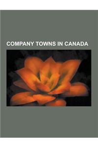 Company Towns in Canada: Allenby, British Columbia, Anyox, British Columbia, Arvida, Quebec, Bamberton, British Columbia, Barkley Valley, Briti