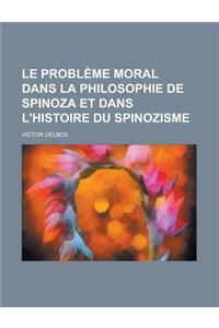 Le Probl Me Moral Dans La Philosophie de Spinoza Et Dans L'Histoire Du Spinozisme