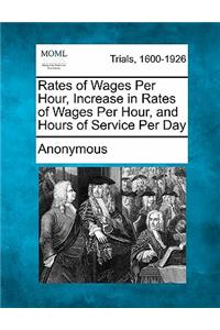 Rates of Wages Per Hour, Increase in Rates of Wages Per Hour, and Hours of Service Per Day