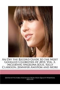 An Off the Record Guide to the Most Googled Celebrities of 2010, Vol. 3, Including Angelina Jolie, Kelly Clarkson, Jennifer Aniston and More