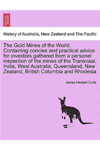 The Gold Mines of the World. Containing Concise and Practical Advice for Investors Gathered from a Personel Inspection of the Mines of the Transvaal, India, West Australia, Queensland, New Zealand, British Columbia and Rhodesia